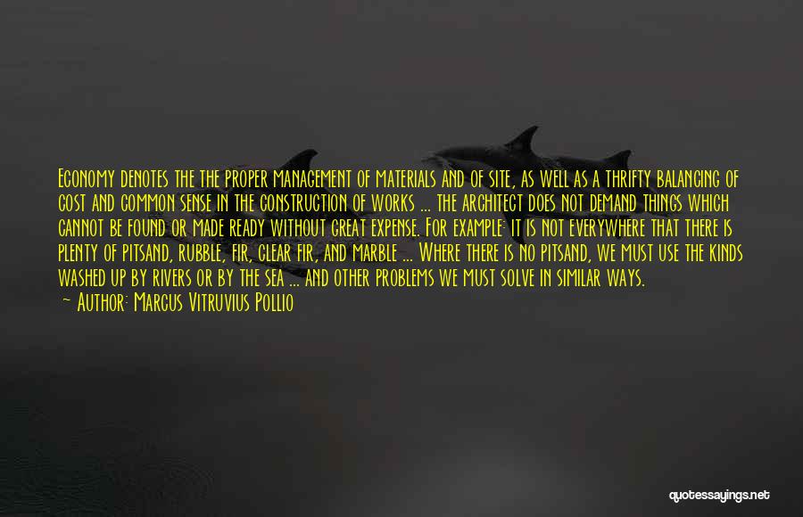 Marcus Vitruvius Pollio Quotes: Economy Denotes The The Proper Management Of Materials And Of Site, As Well As A Thrifty Balancing Of Cost And