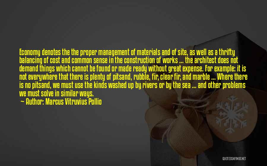 Marcus Vitruvius Pollio Quotes: Economy Denotes The The Proper Management Of Materials And Of Site, As Well As A Thrifty Balancing Of Cost And