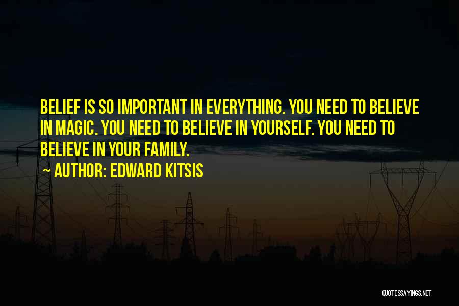 Edward Kitsis Quotes: Belief Is So Important In Everything. You Need To Believe In Magic. You Need To Believe In Yourself. You Need