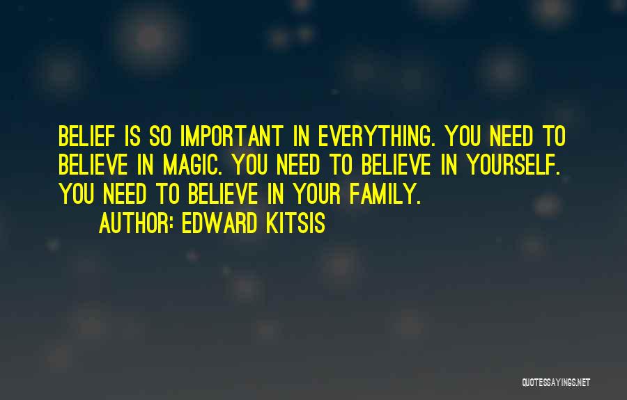 Edward Kitsis Quotes: Belief Is So Important In Everything. You Need To Believe In Magic. You Need To Believe In Yourself. You Need