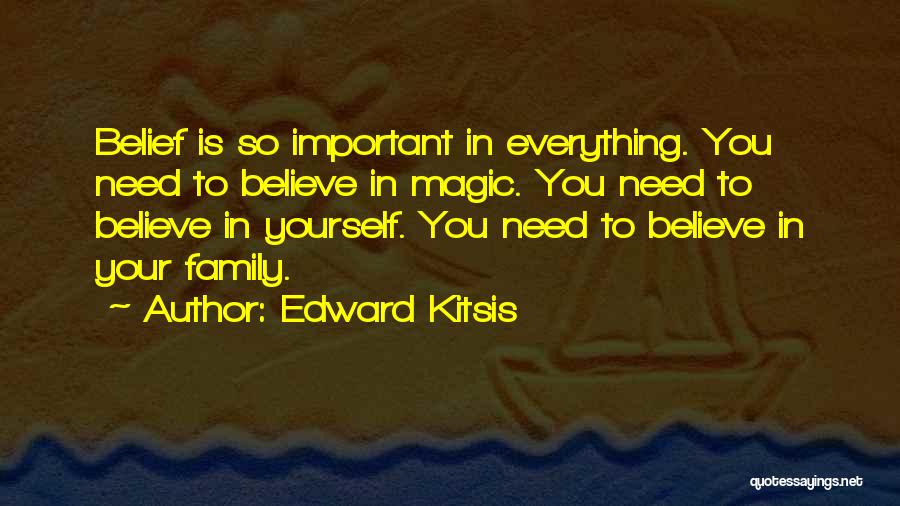 Edward Kitsis Quotes: Belief Is So Important In Everything. You Need To Believe In Magic. You Need To Believe In Yourself. You Need