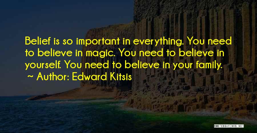 Edward Kitsis Quotes: Belief Is So Important In Everything. You Need To Believe In Magic. You Need To Believe In Yourself. You Need