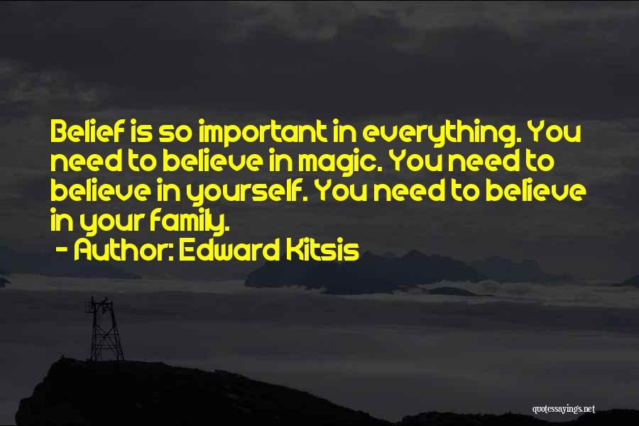 Edward Kitsis Quotes: Belief Is So Important In Everything. You Need To Believe In Magic. You Need To Believe In Yourself. You Need