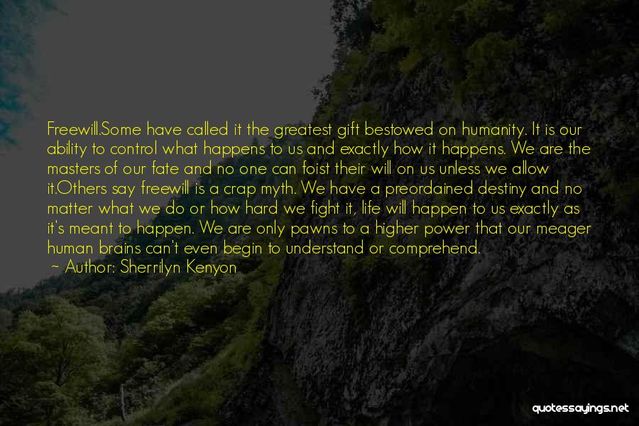 Sherrilyn Kenyon Quotes: Freewill.some Have Called It The Greatest Gift Bestowed On Humanity. It Is Our Ability To Control What Happens To Us