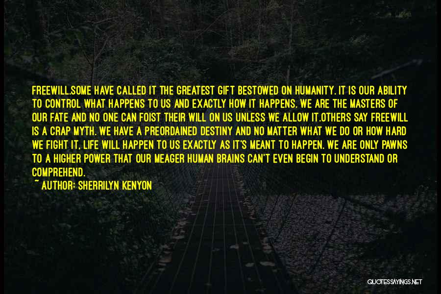 Sherrilyn Kenyon Quotes: Freewill.some Have Called It The Greatest Gift Bestowed On Humanity. It Is Our Ability To Control What Happens To Us