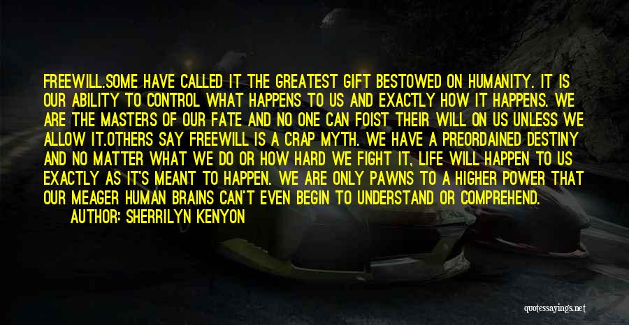 Sherrilyn Kenyon Quotes: Freewill.some Have Called It The Greatest Gift Bestowed On Humanity. It Is Our Ability To Control What Happens To Us