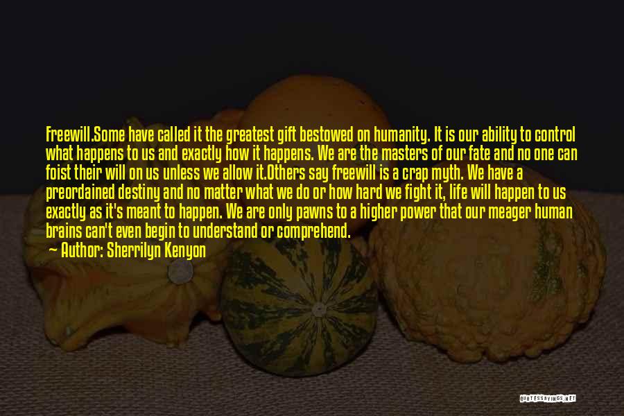 Sherrilyn Kenyon Quotes: Freewill.some Have Called It The Greatest Gift Bestowed On Humanity. It Is Our Ability To Control What Happens To Us