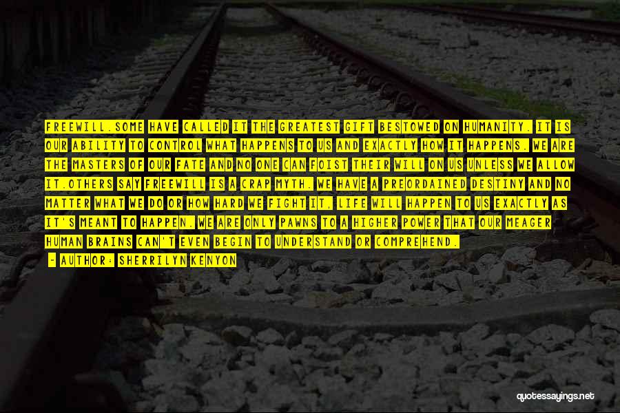 Sherrilyn Kenyon Quotes: Freewill.some Have Called It The Greatest Gift Bestowed On Humanity. It Is Our Ability To Control What Happens To Us