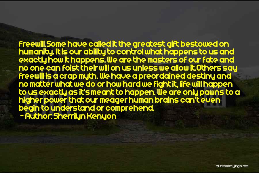 Sherrilyn Kenyon Quotes: Freewill.some Have Called It The Greatest Gift Bestowed On Humanity. It Is Our Ability To Control What Happens To Us