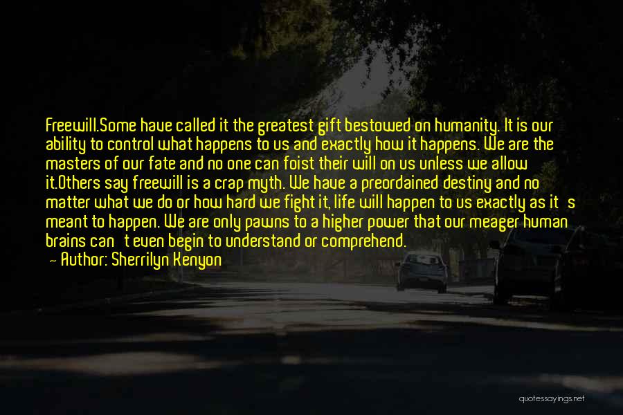 Sherrilyn Kenyon Quotes: Freewill.some Have Called It The Greatest Gift Bestowed On Humanity. It Is Our Ability To Control What Happens To Us