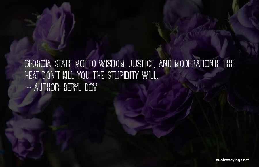 Beryl Dov Quotes: Georgia State Motto Wisdom, Justice, And Moderation.if The Heat Don't Kill You The Stupidity Will.