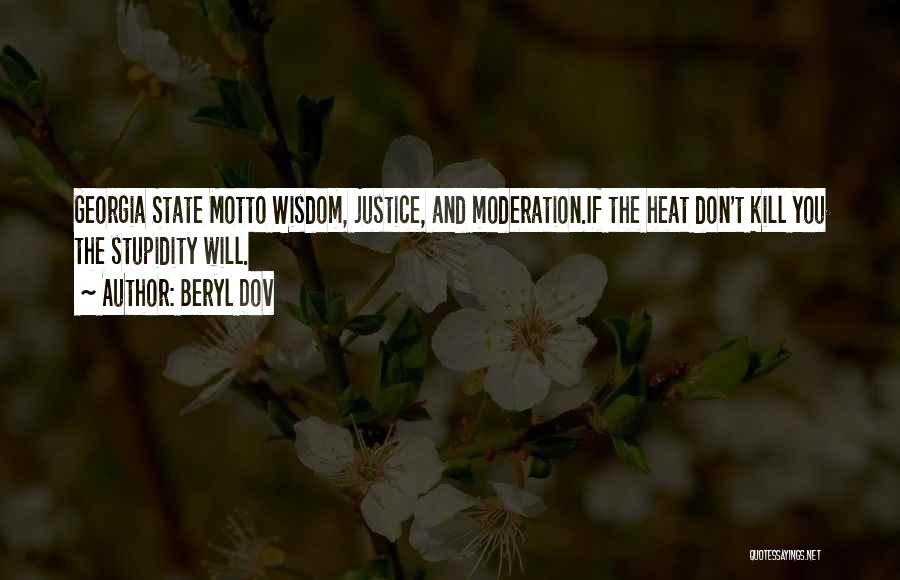 Beryl Dov Quotes: Georgia State Motto Wisdom, Justice, And Moderation.if The Heat Don't Kill You The Stupidity Will.