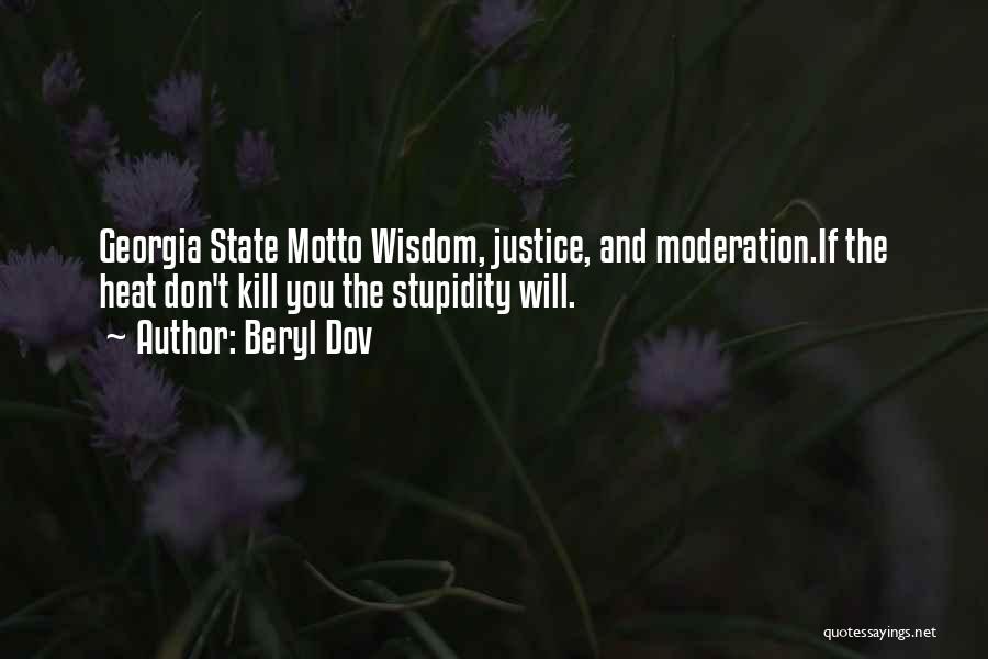 Beryl Dov Quotes: Georgia State Motto Wisdom, Justice, And Moderation.if The Heat Don't Kill You The Stupidity Will.