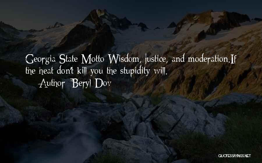 Beryl Dov Quotes: Georgia State Motto Wisdom, Justice, And Moderation.if The Heat Don't Kill You The Stupidity Will.