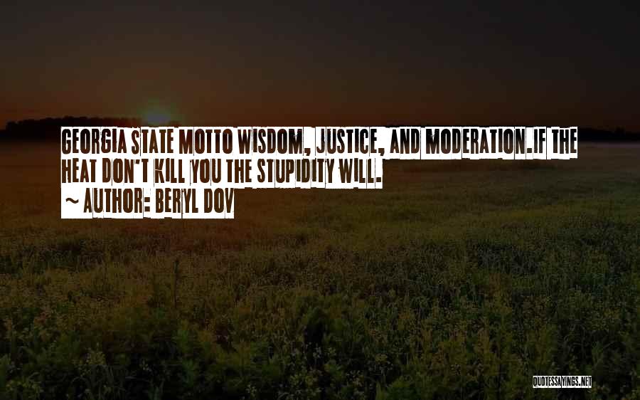 Beryl Dov Quotes: Georgia State Motto Wisdom, Justice, And Moderation.if The Heat Don't Kill You The Stupidity Will.