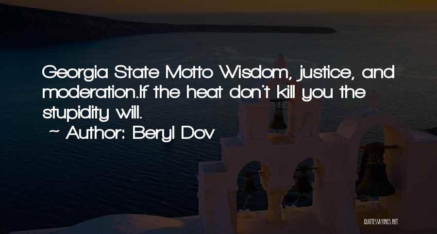 Beryl Dov Quotes: Georgia State Motto Wisdom, Justice, And Moderation.if The Heat Don't Kill You The Stupidity Will.