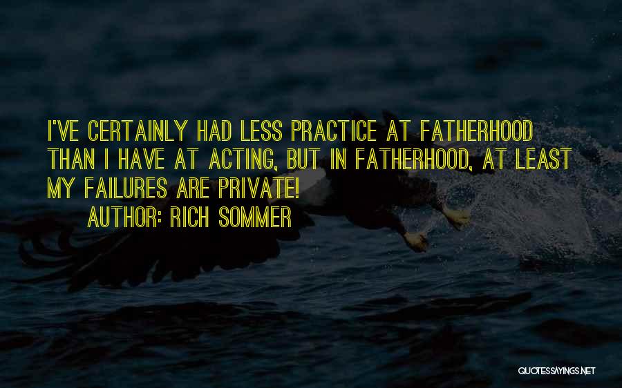 Rich Sommer Quotes: I've Certainly Had Less Practice At Fatherhood Than I Have At Acting, But In Fatherhood, At Least My Failures Are