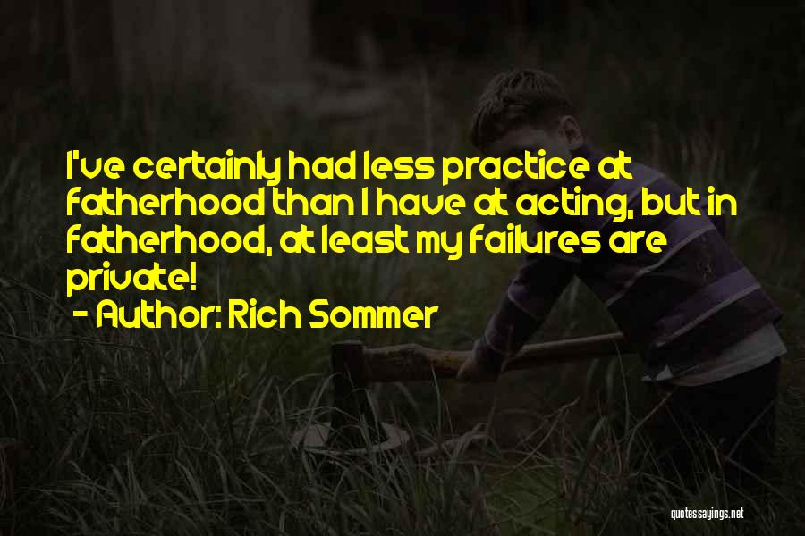 Rich Sommer Quotes: I've Certainly Had Less Practice At Fatherhood Than I Have At Acting, But In Fatherhood, At Least My Failures Are