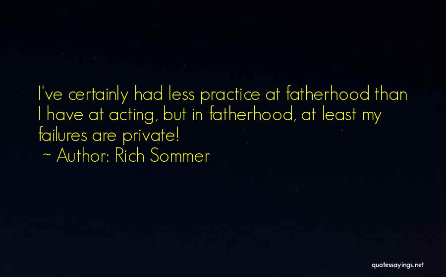 Rich Sommer Quotes: I've Certainly Had Less Practice At Fatherhood Than I Have At Acting, But In Fatherhood, At Least My Failures Are