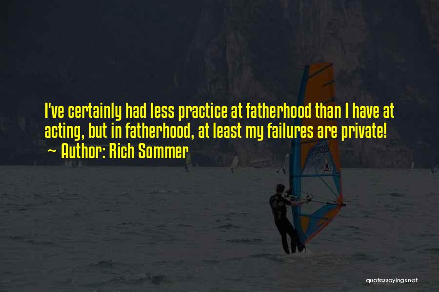 Rich Sommer Quotes: I've Certainly Had Less Practice At Fatherhood Than I Have At Acting, But In Fatherhood, At Least My Failures Are