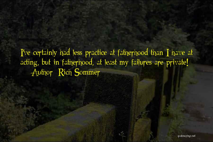 Rich Sommer Quotes: I've Certainly Had Less Practice At Fatherhood Than I Have At Acting, But In Fatherhood, At Least My Failures Are