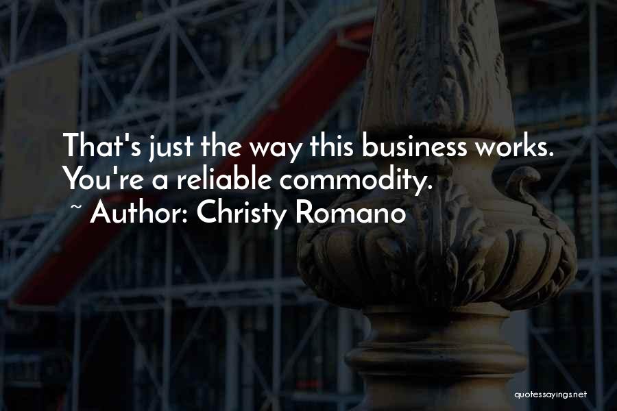 Christy Romano Quotes: That's Just The Way This Business Works. You're A Reliable Commodity.