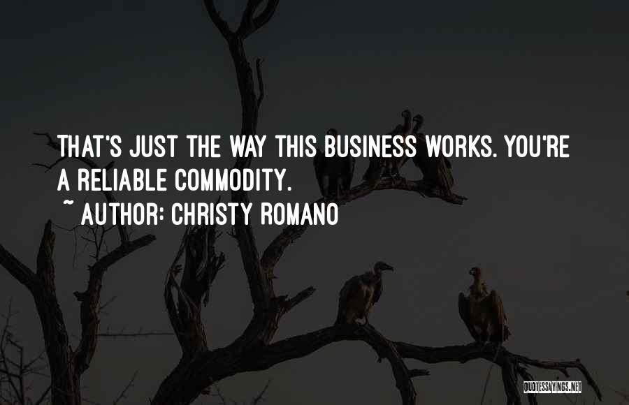 Christy Romano Quotes: That's Just The Way This Business Works. You're A Reliable Commodity.