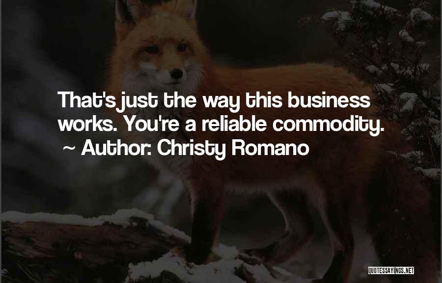 Christy Romano Quotes: That's Just The Way This Business Works. You're A Reliable Commodity.