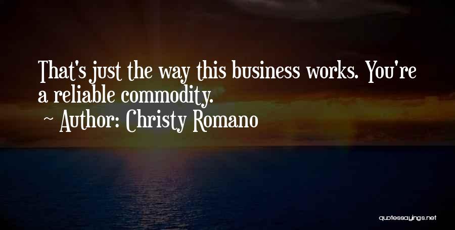 Christy Romano Quotes: That's Just The Way This Business Works. You're A Reliable Commodity.