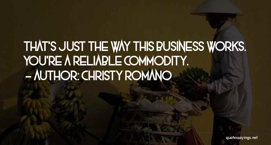 Christy Romano Quotes: That's Just The Way This Business Works. You're A Reliable Commodity.