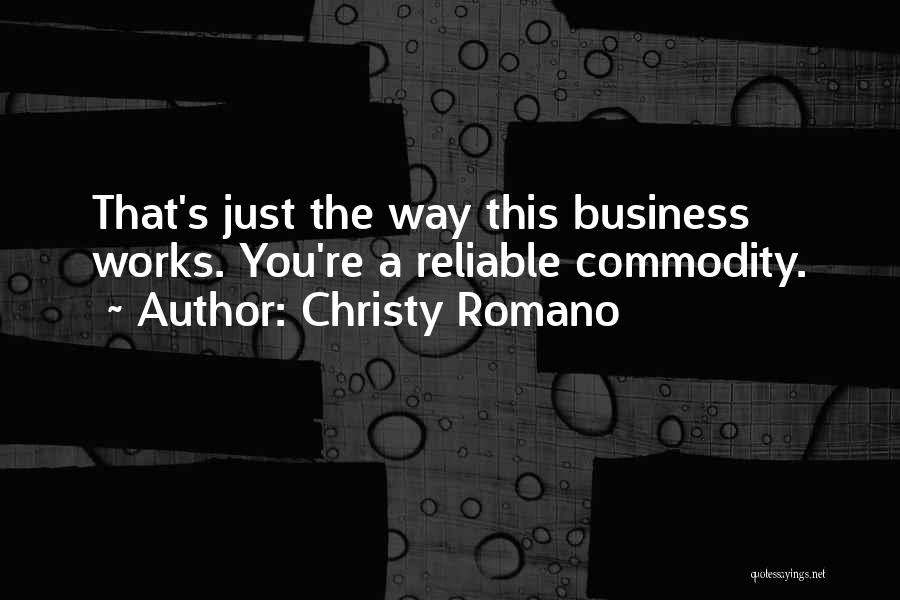 Christy Romano Quotes: That's Just The Way This Business Works. You're A Reliable Commodity.