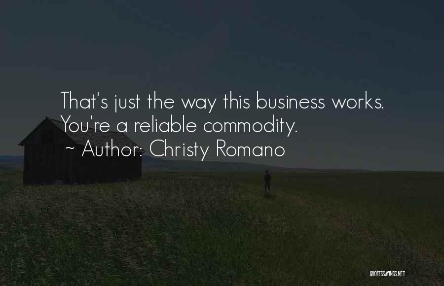 Christy Romano Quotes: That's Just The Way This Business Works. You're A Reliable Commodity.