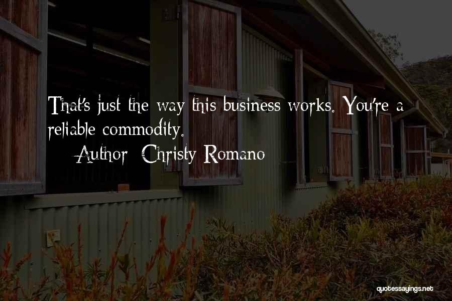 Christy Romano Quotes: That's Just The Way This Business Works. You're A Reliable Commodity.