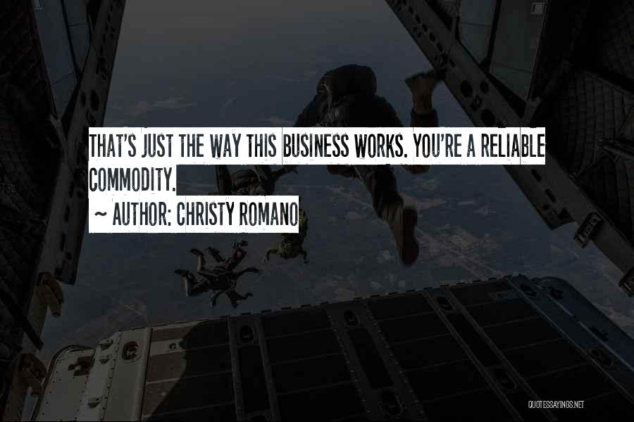 Christy Romano Quotes: That's Just The Way This Business Works. You're A Reliable Commodity.