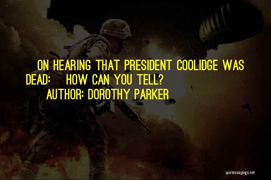 Dorothy Parker Quotes: [on Hearing That President Coolidge Was Dead:] How Can You Tell?