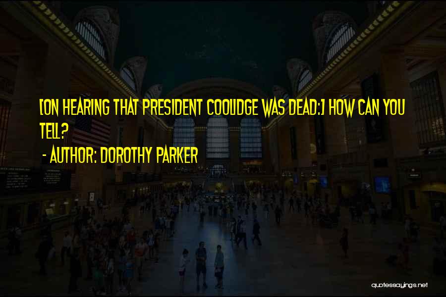 Dorothy Parker Quotes: [on Hearing That President Coolidge Was Dead:] How Can You Tell?