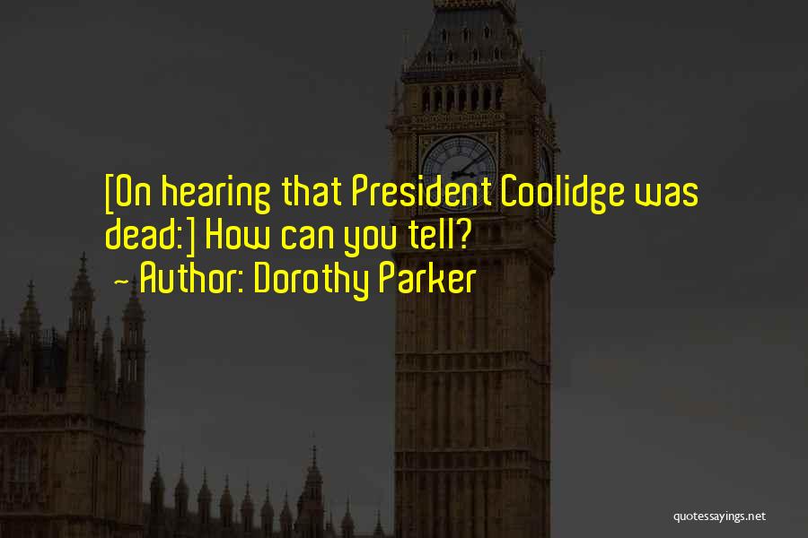 Dorothy Parker Quotes: [on Hearing That President Coolidge Was Dead:] How Can You Tell?