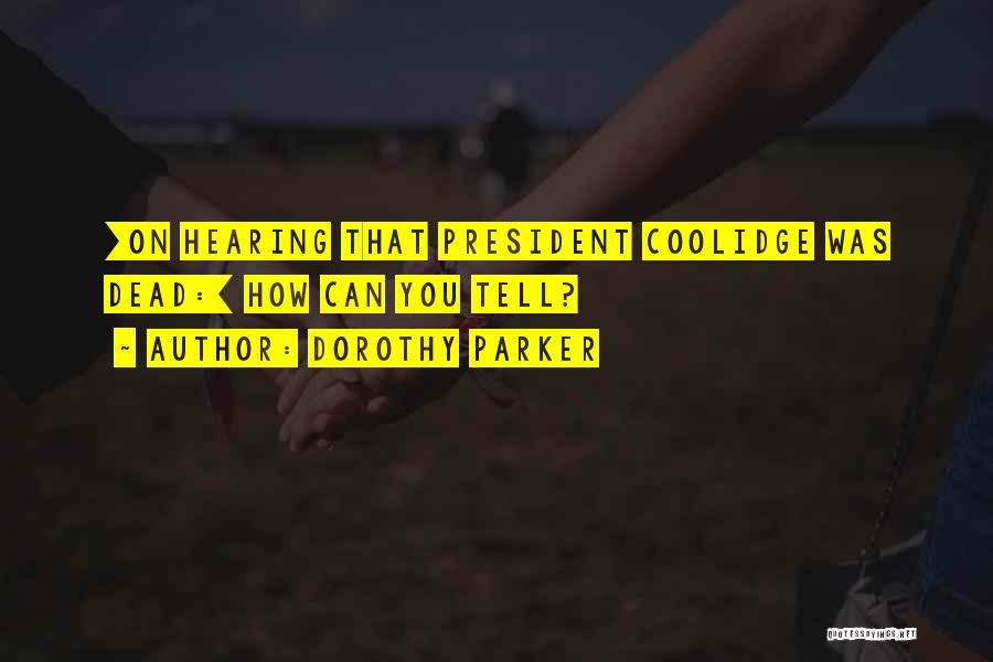 Dorothy Parker Quotes: [on Hearing That President Coolidge Was Dead:] How Can You Tell?