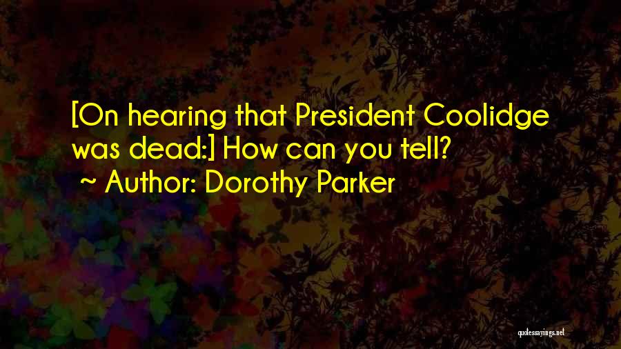 Dorothy Parker Quotes: [on Hearing That President Coolidge Was Dead:] How Can You Tell?