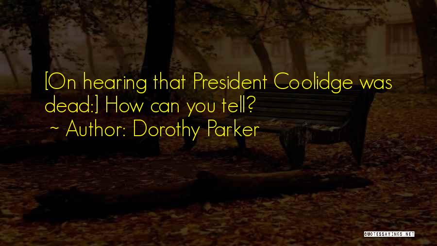 Dorothy Parker Quotes: [on Hearing That President Coolidge Was Dead:] How Can You Tell?