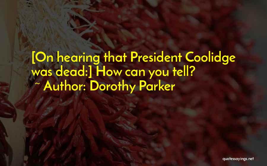 Dorothy Parker Quotes: [on Hearing That President Coolidge Was Dead:] How Can You Tell?