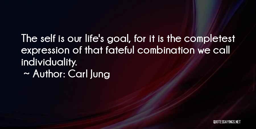 Carl Jung Quotes: The Self Is Our Life's Goal, For It Is The Completest Expression Of That Fateful Combination We Call Individuality.