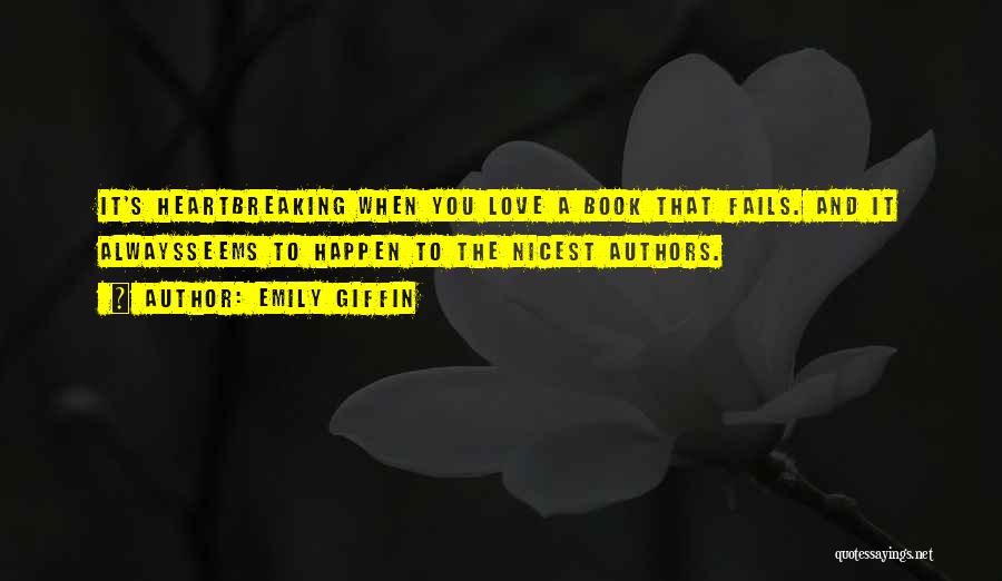 Emily Giffin Quotes: It's Heartbreaking When You Love A Book That Fails. And It Alwaysseems To Happen To The Nicest Authors.