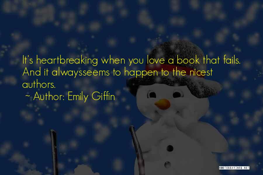 Emily Giffin Quotes: It's Heartbreaking When You Love A Book That Fails. And It Alwaysseems To Happen To The Nicest Authors.