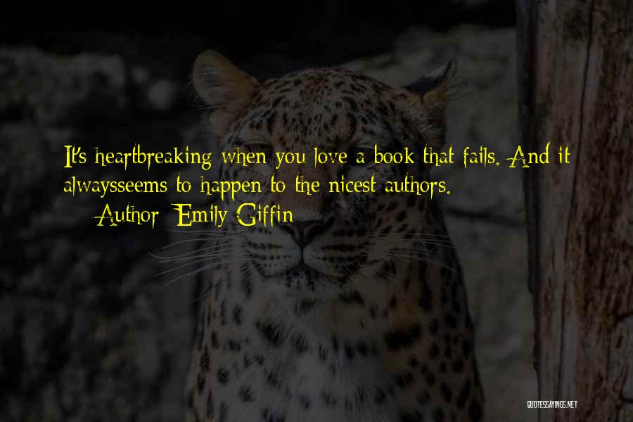 Emily Giffin Quotes: It's Heartbreaking When You Love A Book That Fails. And It Alwaysseems To Happen To The Nicest Authors.