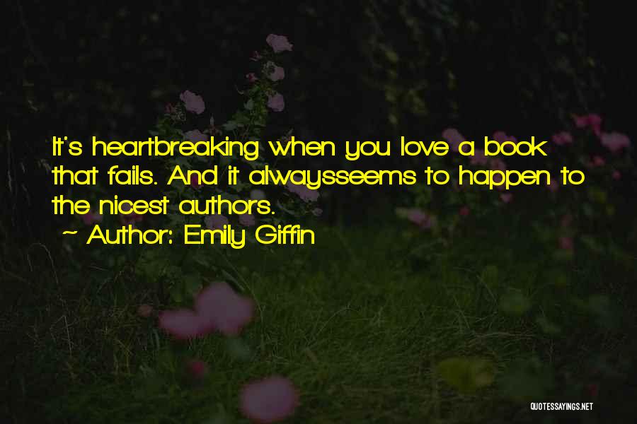 Emily Giffin Quotes: It's Heartbreaking When You Love A Book That Fails. And It Alwaysseems To Happen To The Nicest Authors.