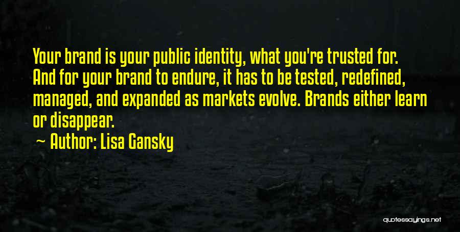 Lisa Gansky Quotes: Your Brand Is Your Public Identity, What You're Trusted For. And For Your Brand To Endure, It Has To Be