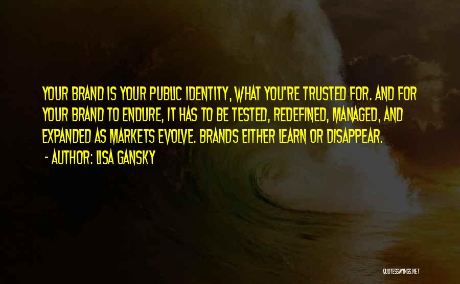 Lisa Gansky Quotes: Your Brand Is Your Public Identity, What You're Trusted For. And For Your Brand To Endure, It Has To Be