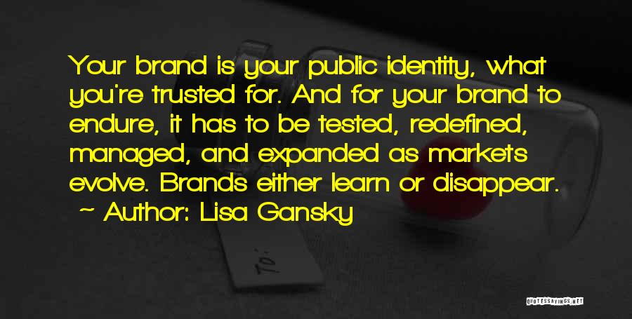 Lisa Gansky Quotes: Your Brand Is Your Public Identity, What You're Trusted For. And For Your Brand To Endure, It Has To Be