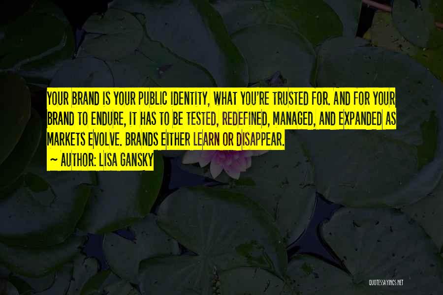 Lisa Gansky Quotes: Your Brand Is Your Public Identity, What You're Trusted For. And For Your Brand To Endure, It Has To Be